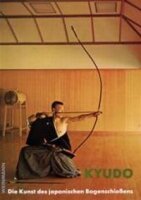 KYUDO Die Kunst des japanischen Bogenschie&szlig;ens -...